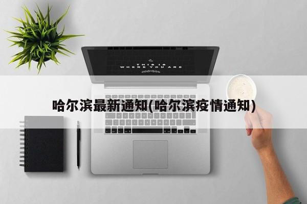 哈尔滨最新通知(哈尔滨疫情通知)
