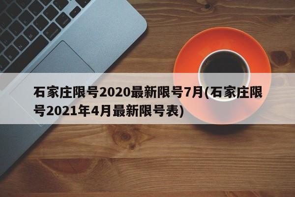 石家庄限号2020最新限号7月(石家庄限号2021年4月最新限号表)
