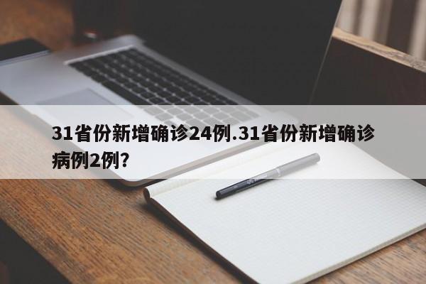 31省份新增确诊24例.31省份新增确诊病例2例？