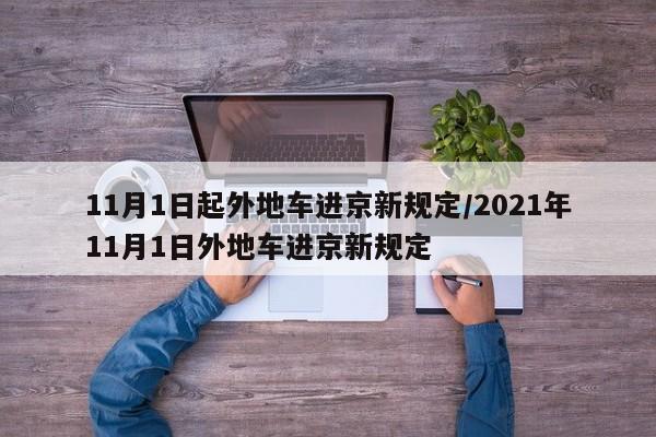 11月1日起外地车进京新规定/2021年11月1日外地车进京新规定
