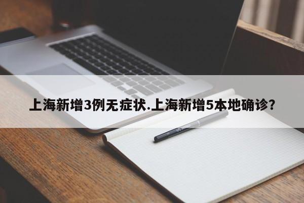 上海新增3例无症状.上海新增5本地确诊？